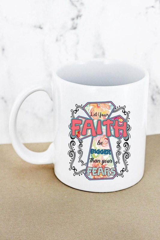 Let Your Faith Be Bigger Than Your Fears-Coffee Mug